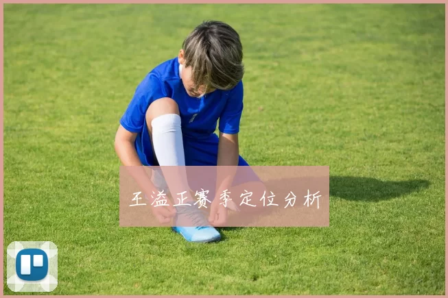 王溢正赛季定位分析