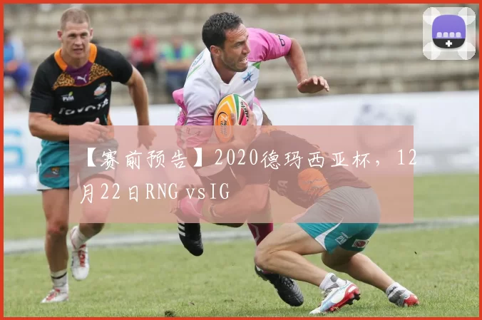 【赛前预告】2020德玛西亚杯，12月22日RNG vsIG
