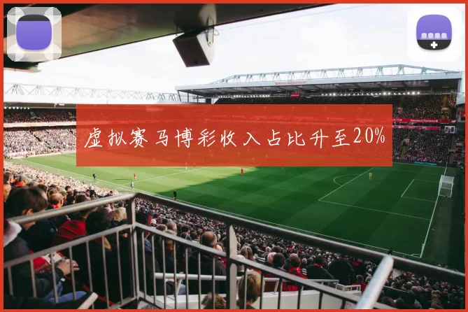 虚拟赛马博彩收入占比升至20%