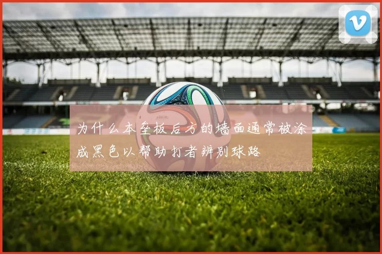 为什么本垒板后方的墙面通常被涂成黑色以帮助打者辨别球路