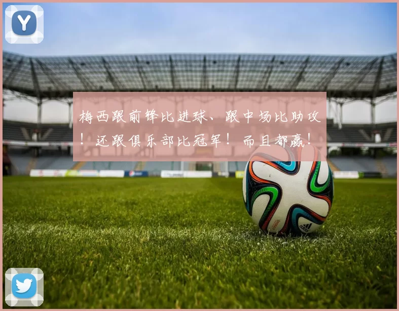 梅西跟前锋比进球、跟中场比助攻！还跟俱乐部比冠军！而且都赢！