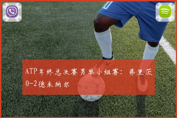 ATP年终总决赛男单小组赛：弗里茨0-2德米纳尔