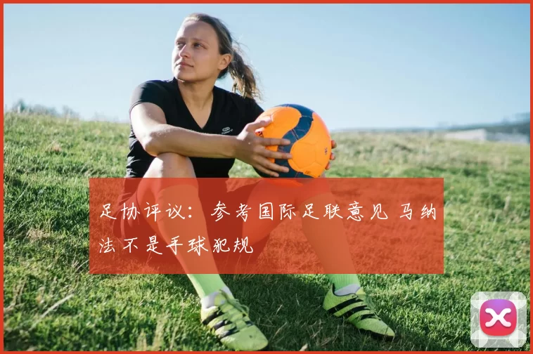 足协评议：参考国际足联意见 马纳法不是手球犯规