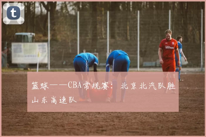 篮球——CBA常规赛：北京北汽队胜山东高速队